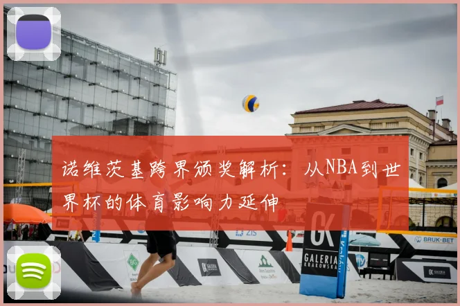 诺维茨基跨界颁奖解析:从NBA到世界杯的体育影响力延伸